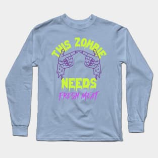 This Zombie Needs Fresh Meat Long Sleeve T-Shirt